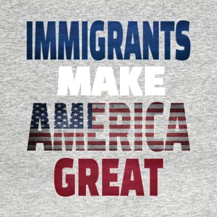 Immigrants Make America Great T-Shirt